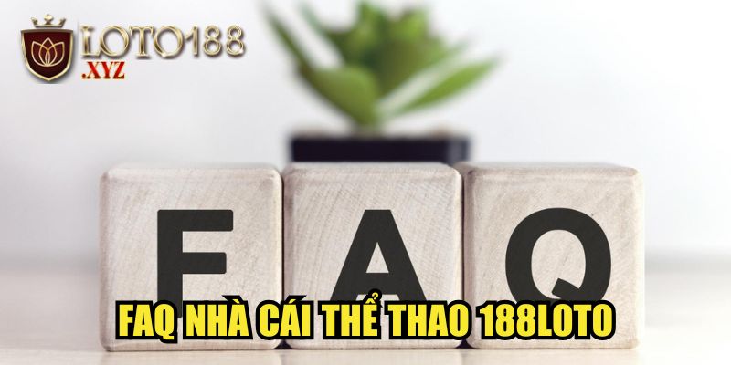 FAQ nhà cái thể thao 188LOTO