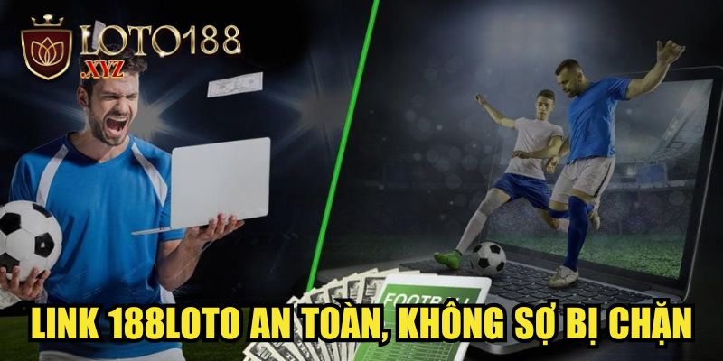 Link 188LOTO an toàn, không sợ bị chặn