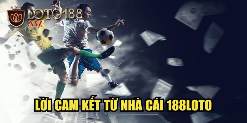 Lời cam kết từ nhà cái 188LOTO